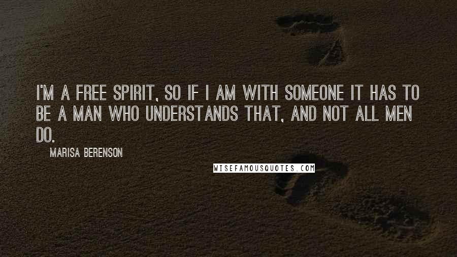 Marisa Berenson Quotes: I'm a free spirit, so if I am with someone it has to be a man who understands that, and not all men do.