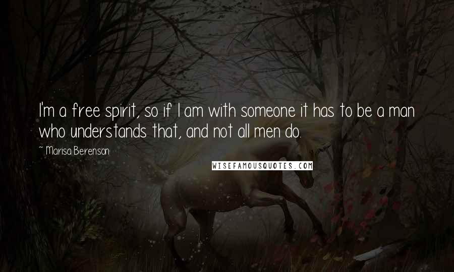Marisa Berenson Quotes: I'm a free spirit, so if I am with someone it has to be a man who understands that, and not all men do.