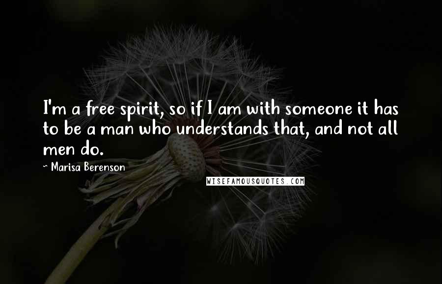 Marisa Berenson Quotes: I'm a free spirit, so if I am with someone it has to be a man who understands that, and not all men do.