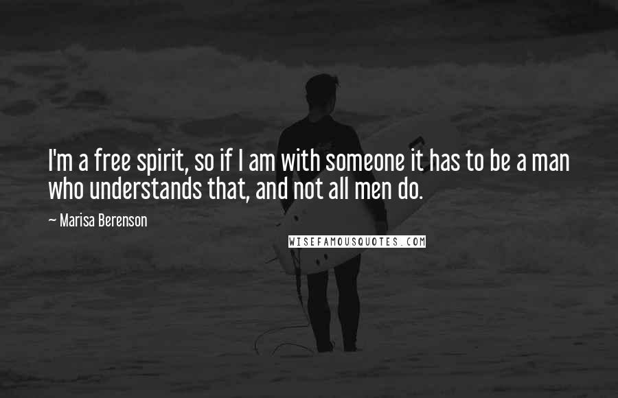 Marisa Berenson Quotes: I'm a free spirit, so if I am with someone it has to be a man who understands that, and not all men do.