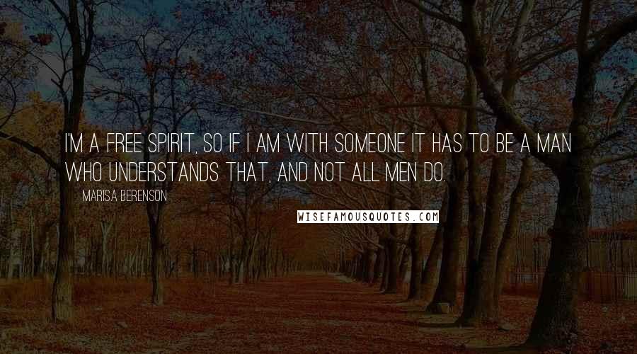 Marisa Berenson Quotes: I'm a free spirit, so if I am with someone it has to be a man who understands that, and not all men do.