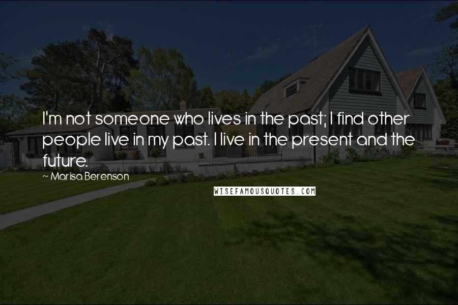 Marisa Berenson Quotes: I'm not someone who lives in the past; I find other people live in my past. I live in the present and the future.