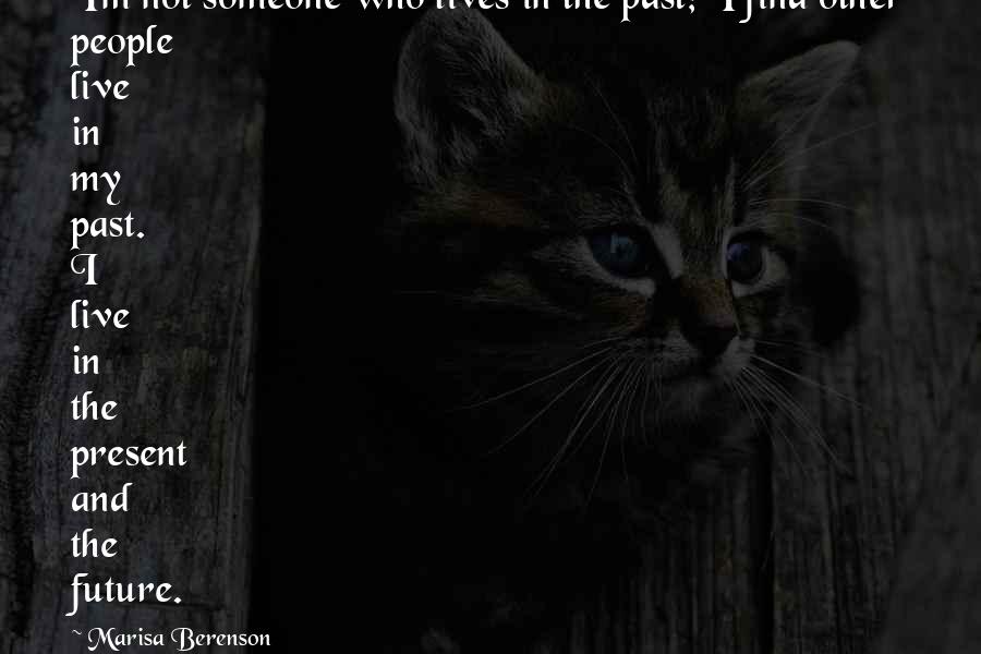 Marisa Berenson Quotes: I'm not someone who lives in the past; I find other people live in my past. I live in the present and the future.