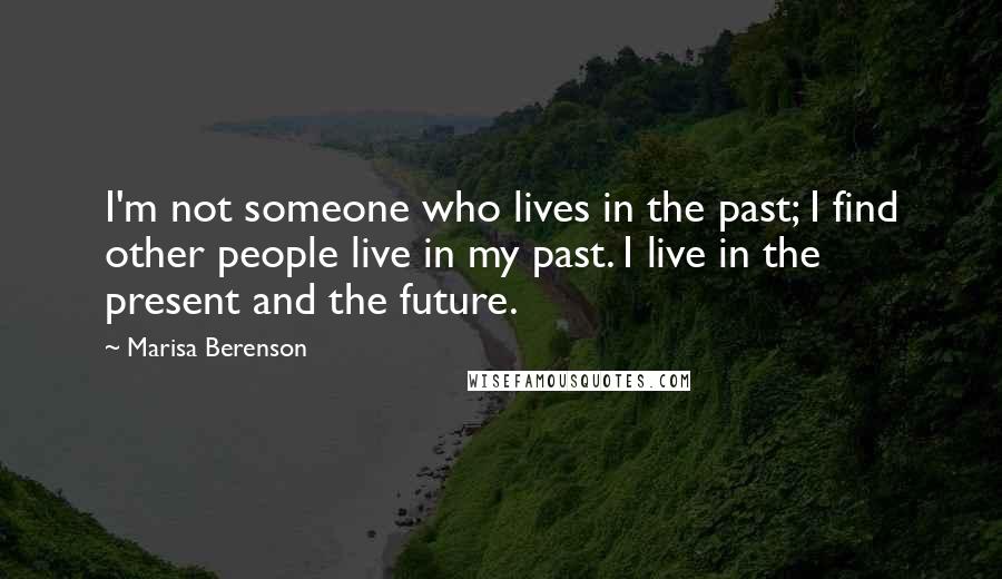 Marisa Berenson Quotes: I'm not someone who lives in the past; I find other people live in my past. I live in the present and the future.