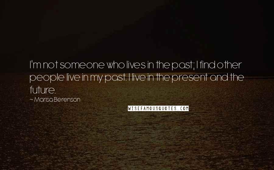 Marisa Berenson Quotes: I'm not someone who lives in the past; I find other people live in my past. I live in the present and the future.