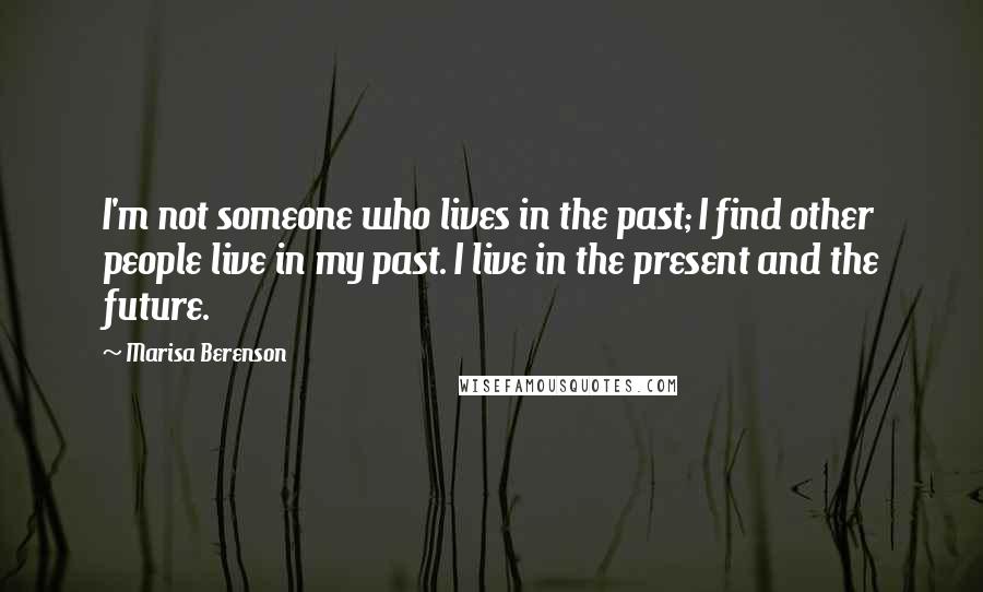 Marisa Berenson Quotes: I'm not someone who lives in the past; I find other people live in my past. I live in the present and the future.