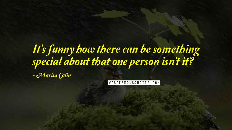 Marisa Calin Quotes: It's funny how there can be something special about that one person isn't it?