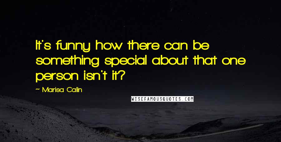 Marisa Calin Quotes: It's funny how there can be something special about that one person isn't it?
