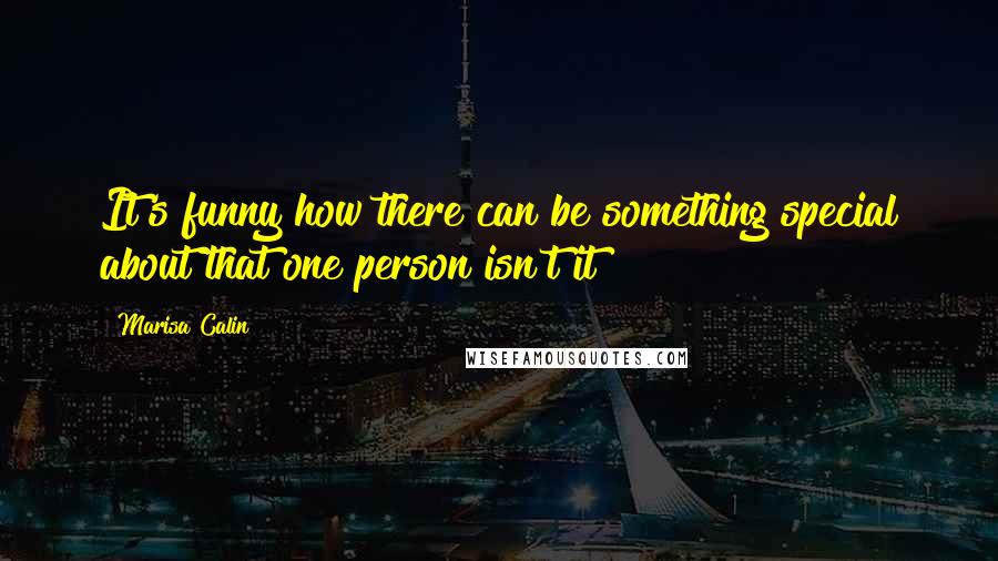 Marisa Calin Quotes: It's funny how there can be something special about that one person isn't it?