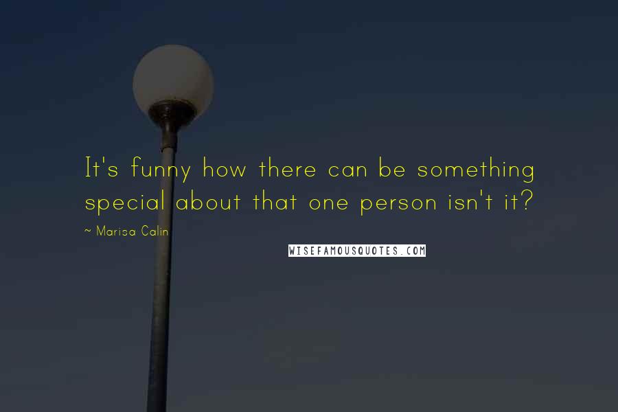 Marisa Calin Quotes: It's funny how there can be something special about that one person isn't it?