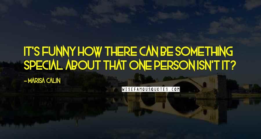 Marisa Calin Quotes: It's funny how there can be something special about that one person isn't it?