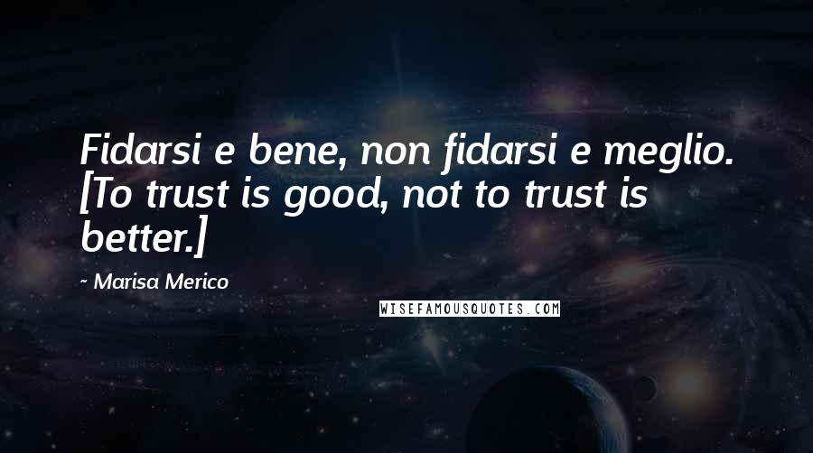 Marisa Merico Quotes: Fidarsi e bene, non fidarsi e meglio. [To trust is good, not to trust is better.]