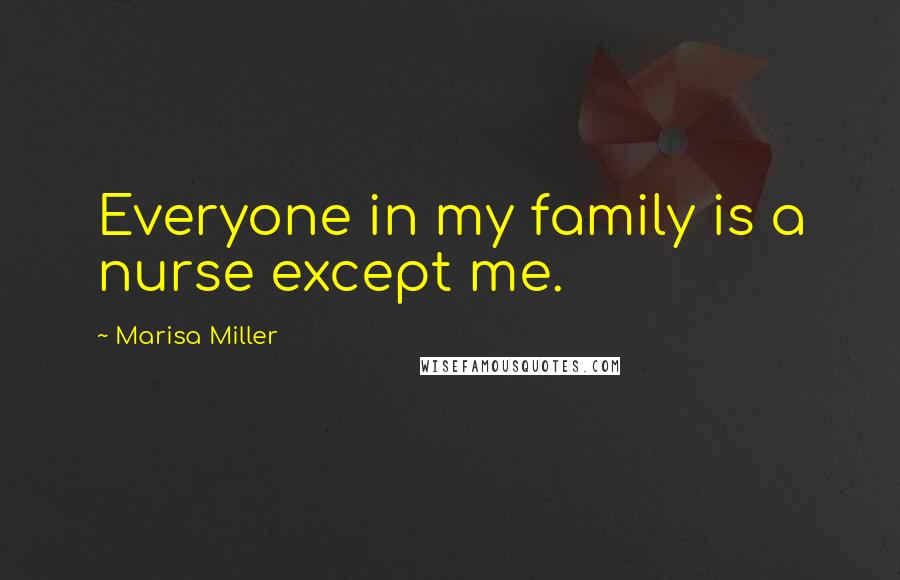 Marisa Miller Quotes: Everyone in my family is a nurse except me.