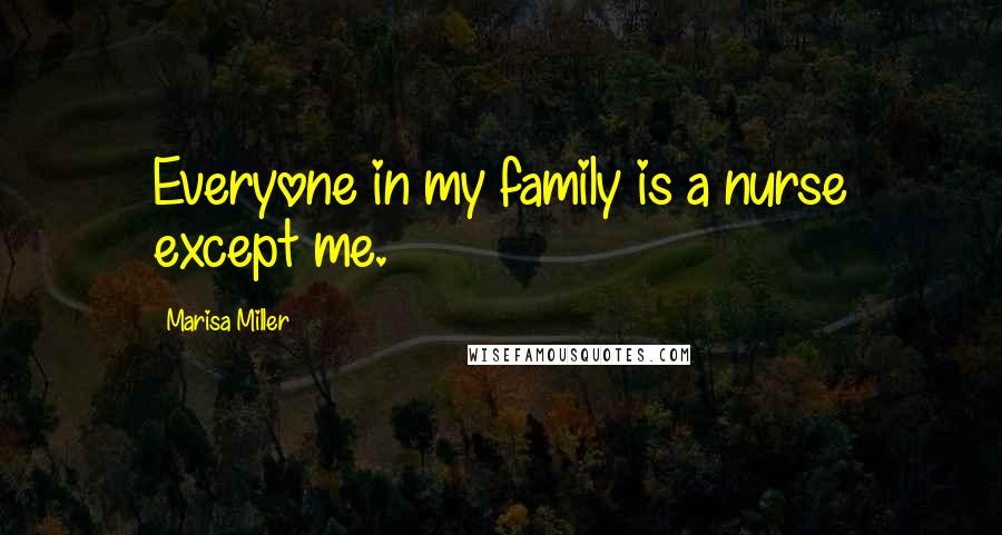 Marisa Miller Quotes: Everyone in my family is a nurse except me.