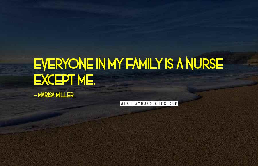 Marisa Miller Quotes: Everyone in my family is a nurse except me.