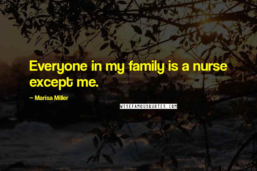 Marisa Miller Quotes: Everyone in my family is a nurse except me.