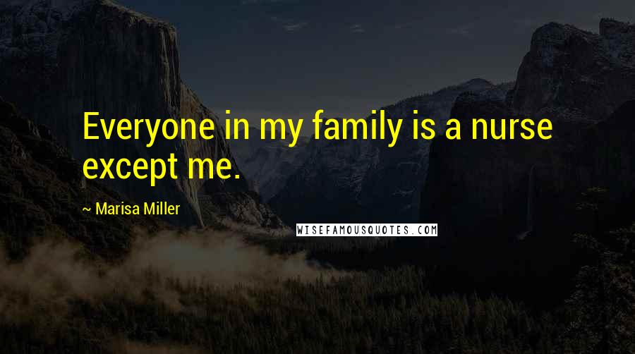 Marisa Miller Quotes: Everyone in my family is a nurse except me.