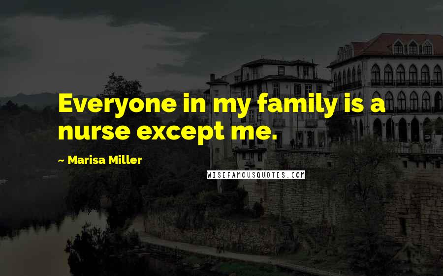 Marisa Miller Quotes: Everyone in my family is a nurse except me.