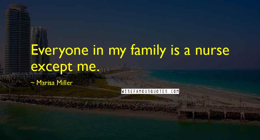 Marisa Miller Quotes: Everyone in my family is a nurse except me.