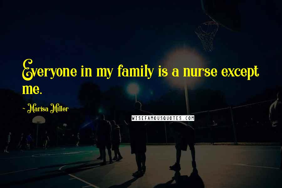 Marisa Miller Quotes: Everyone in my family is a nurse except me.