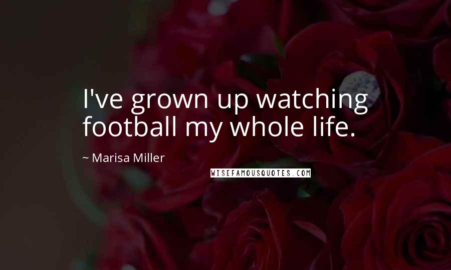 Marisa Miller Quotes: I've grown up watching football my whole life.