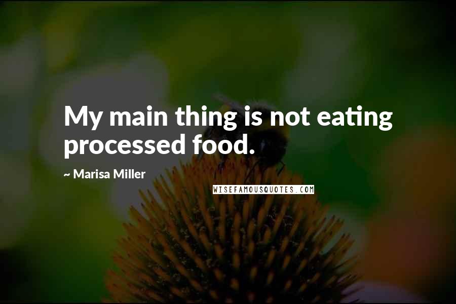 Marisa Miller Quotes: My main thing is not eating processed food.