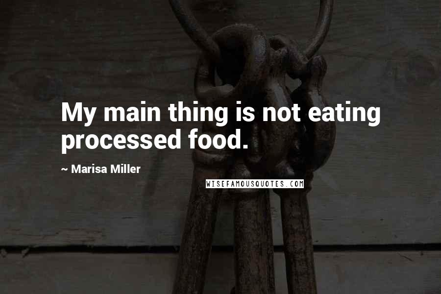 Marisa Miller Quotes: My main thing is not eating processed food.