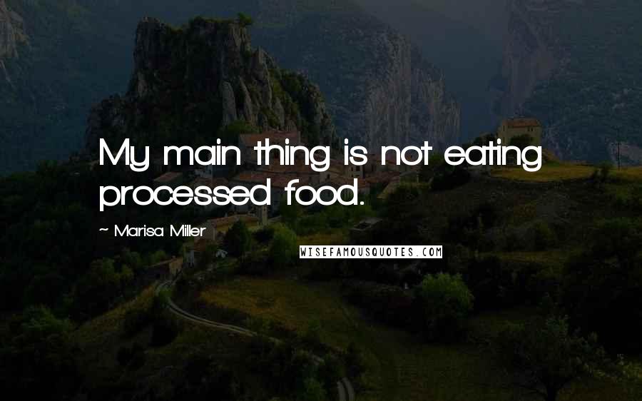 Marisa Miller Quotes: My main thing is not eating processed food.
