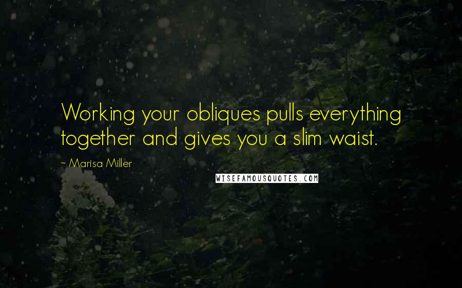 Marisa Miller Quotes: Working your obliques pulls everything together and gives you a slim waist.
