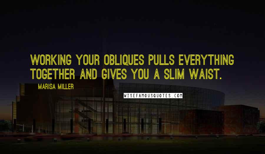 Marisa Miller Quotes: Working your obliques pulls everything together and gives you a slim waist.