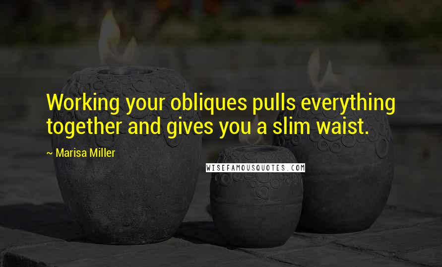 Marisa Miller Quotes: Working your obliques pulls everything together and gives you a slim waist.