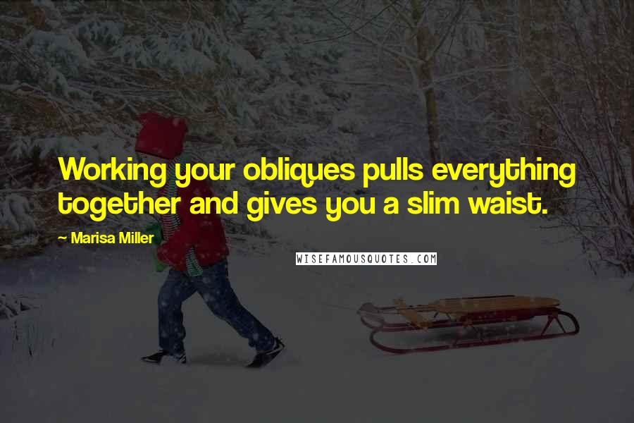 Marisa Miller Quotes: Working your obliques pulls everything together and gives you a slim waist.