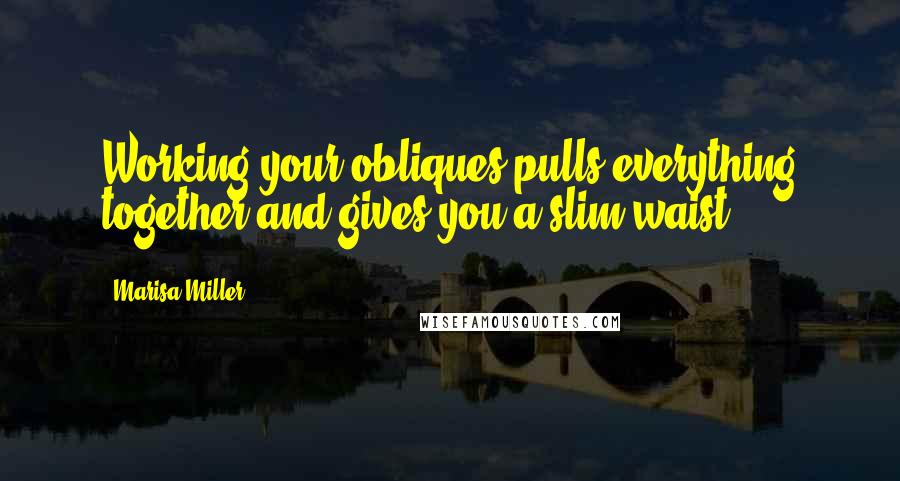 Marisa Miller Quotes: Working your obliques pulls everything together and gives you a slim waist.