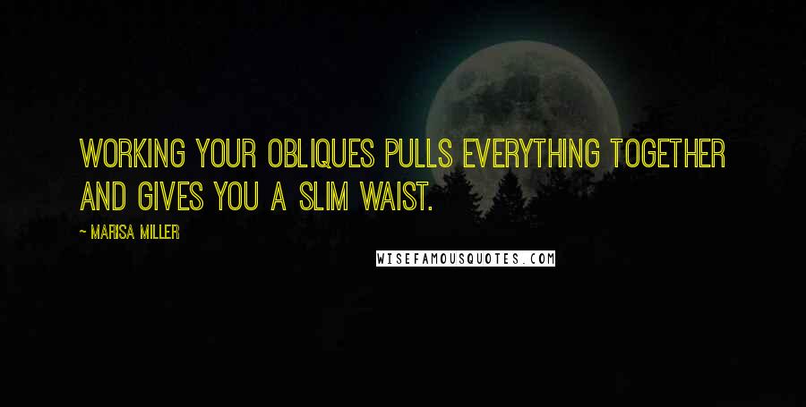 Marisa Miller Quotes: Working your obliques pulls everything together and gives you a slim waist.