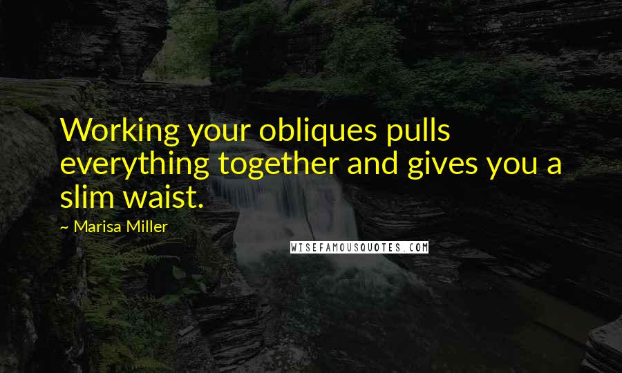 Marisa Miller Quotes: Working your obliques pulls everything together and gives you a slim waist.