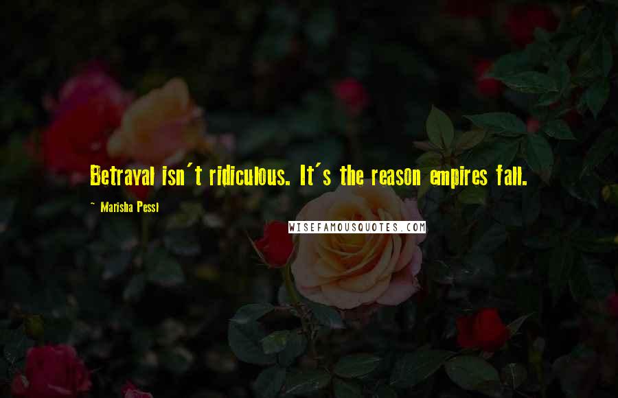 Marisha Pessl Quotes: Betrayal isn't ridiculous. It's the reason empires fall.