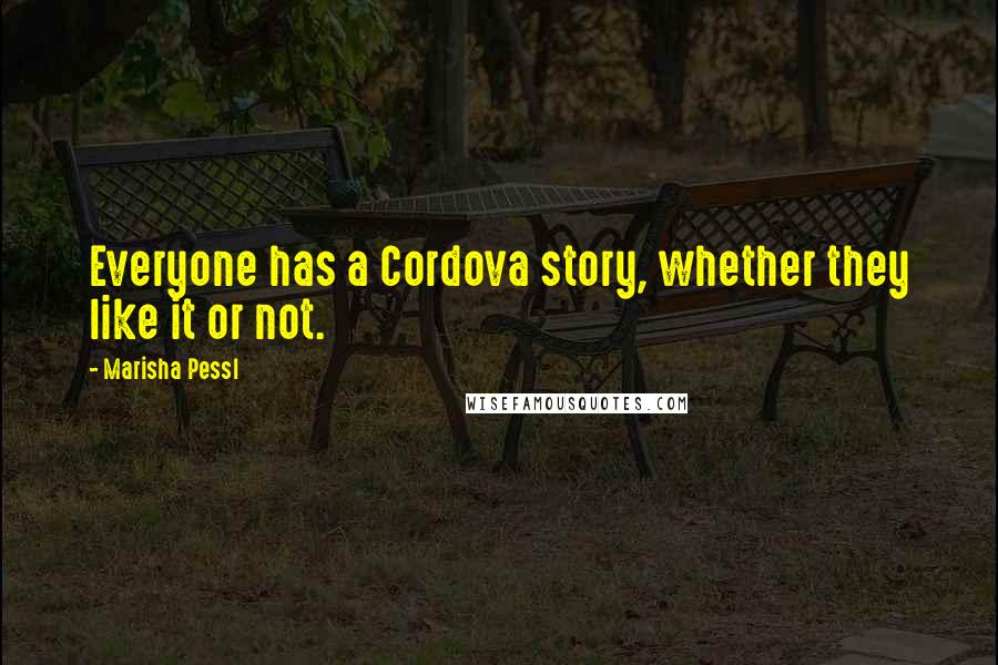 Marisha Pessl Quotes: Everyone has a Cordova story, whether they like it or not.