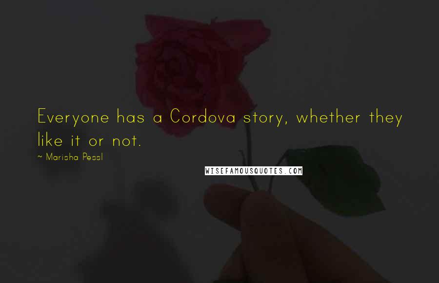 Marisha Pessl Quotes: Everyone has a Cordova story, whether they like it or not.