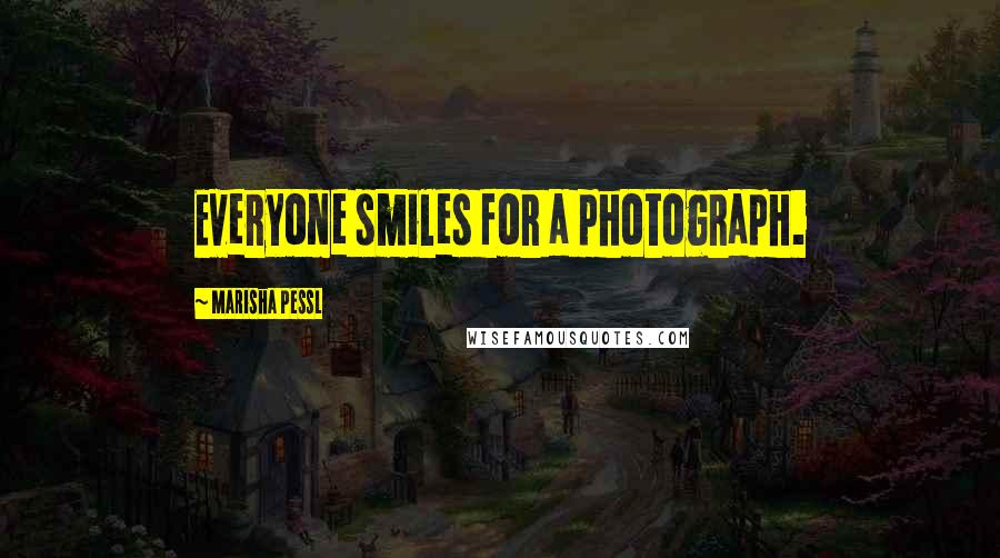 Marisha Pessl Quotes: Everyone smiles for a photograph.