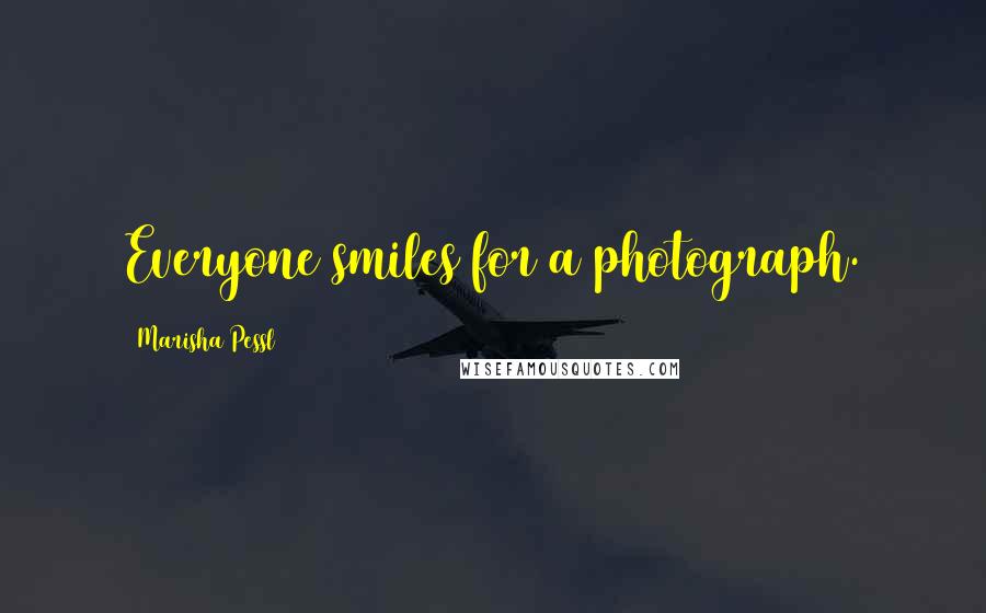 Marisha Pessl Quotes: Everyone smiles for a photograph.