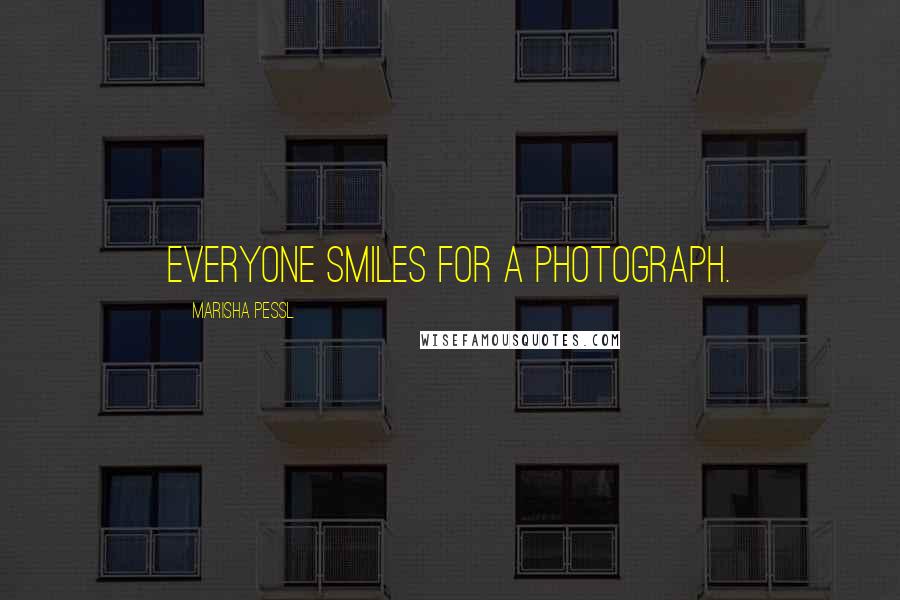 Marisha Pessl Quotes: Everyone smiles for a photograph.