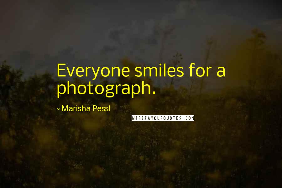 Marisha Pessl Quotes: Everyone smiles for a photograph.