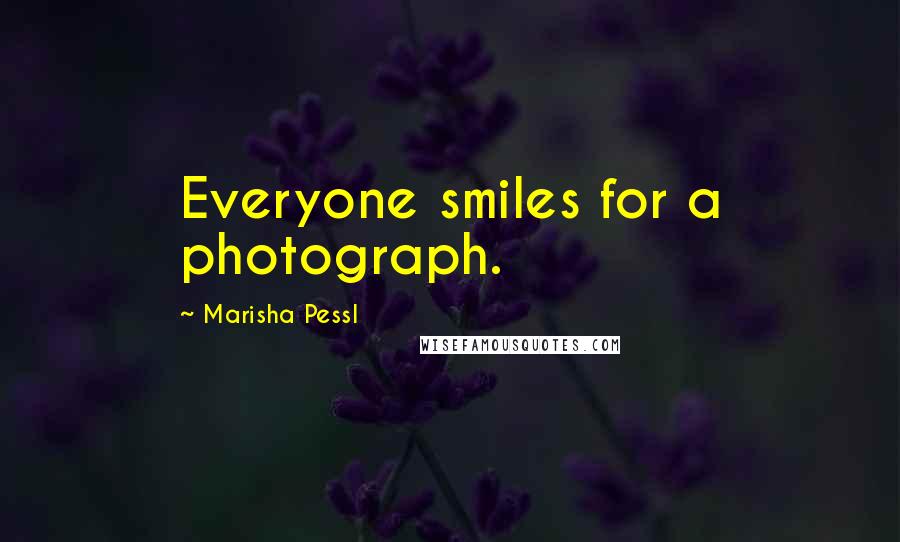 Marisha Pessl Quotes: Everyone smiles for a photograph.