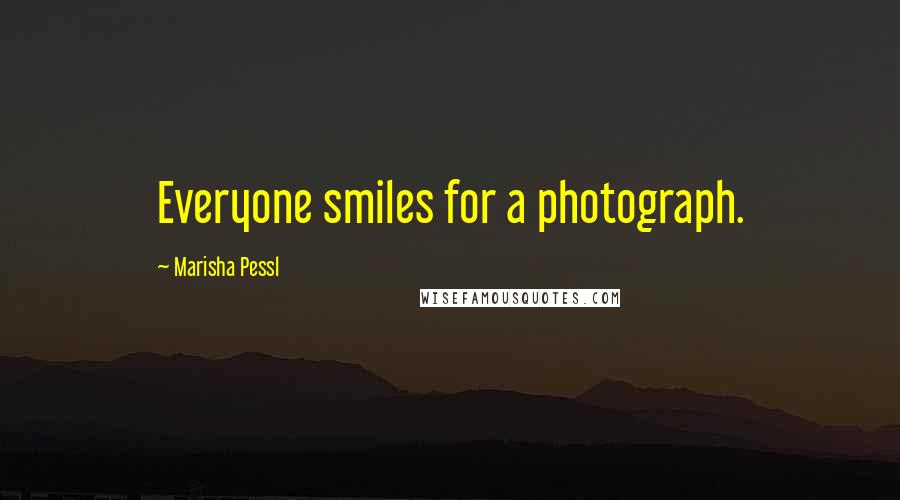 Marisha Pessl Quotes: Everyone smiles for a photograph.