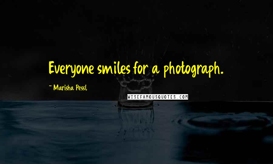 Marisha Pessl Quotes: Everyone smiles for a photograph.