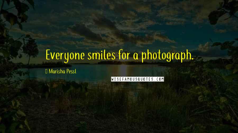 Marisha Pessl Quotes: Everyone smiles for a photograph.