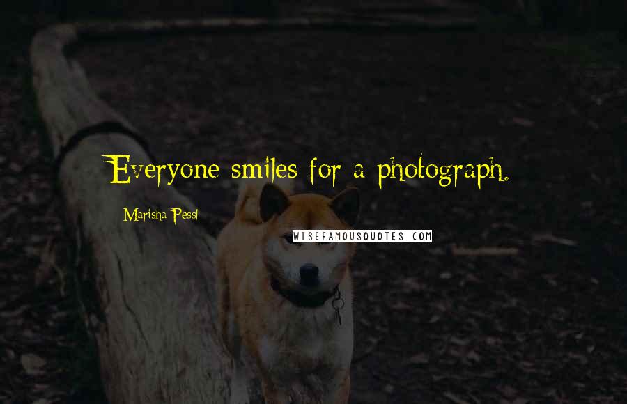 Marisha Pessl Quotes: Everyone smiles for a photograph.