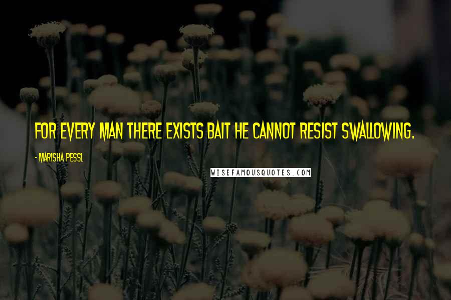 Marisha Pessl Quotes: For every man there exists bait he cannot resist swallowing.