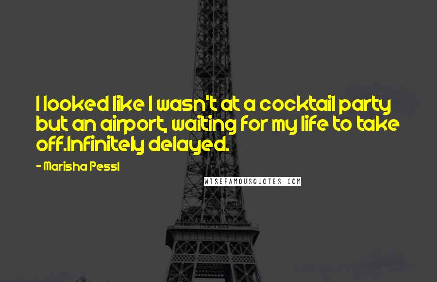 Marisha Pessl Quotes: I looked like I wasn't at a cocktail party but an airport, waiting for my life to take off.Infinitely delayed.