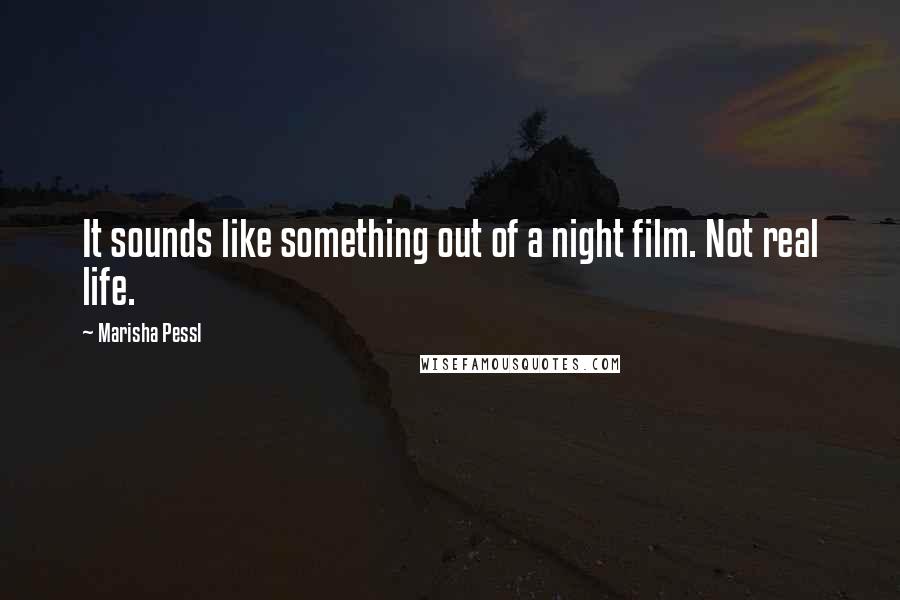 Marisha Pessl Quotes: It sounds like something out of a night film. Not real life.
